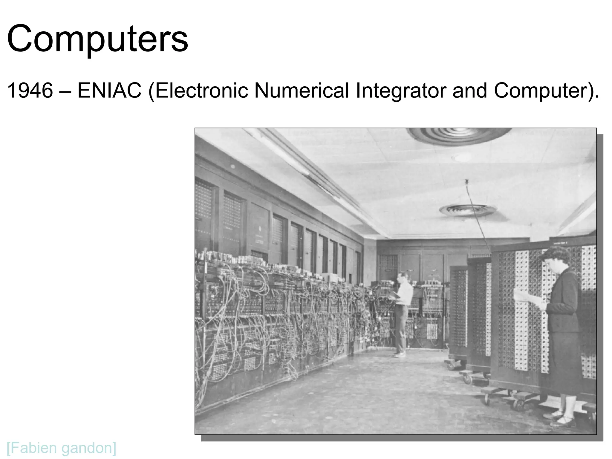 Computers1946 – ENIAC (Electronic Numerical Integrator and Computer).[Fabien gandon]