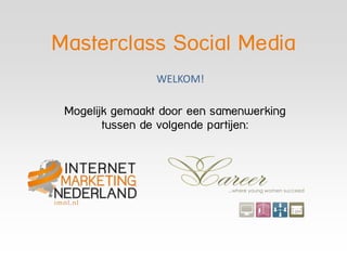 Masterclass Social Media
                                    www.imnl.nl




                WELKOM!

 Mogelijk gemaakt door een samenwerking
        tussen de volgende partijen:
 