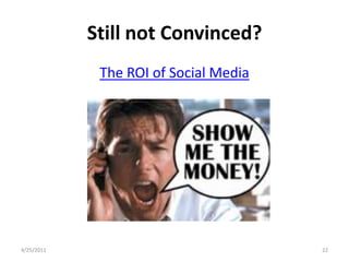 Still not Convinced?<br />The ROI of Social Media<br />3/15/11<br />22<br />