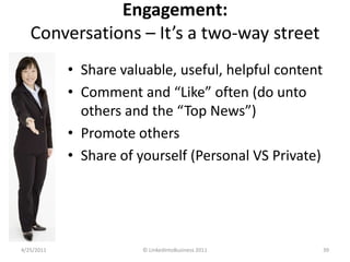 Engagement:Conversations – It’s a two-way street<br />Share valuable, useful, helpful content<br />Comment and “Like” ofte...