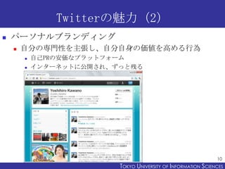 Twitter2
?   ѩ`ʥ֥ǥ
    ?   Է֤ΌTԤԷ΁ߤО
        ?   ԼPRΰʥץåȥե`
        ?   󥿩`ͥåȤ˹_졢äȲФ




                                                                10
                          TOKYO UNIVERSITY OF ITOKYO JOHO USCIENCES
                                               NFORMATION NIVERSITY
 