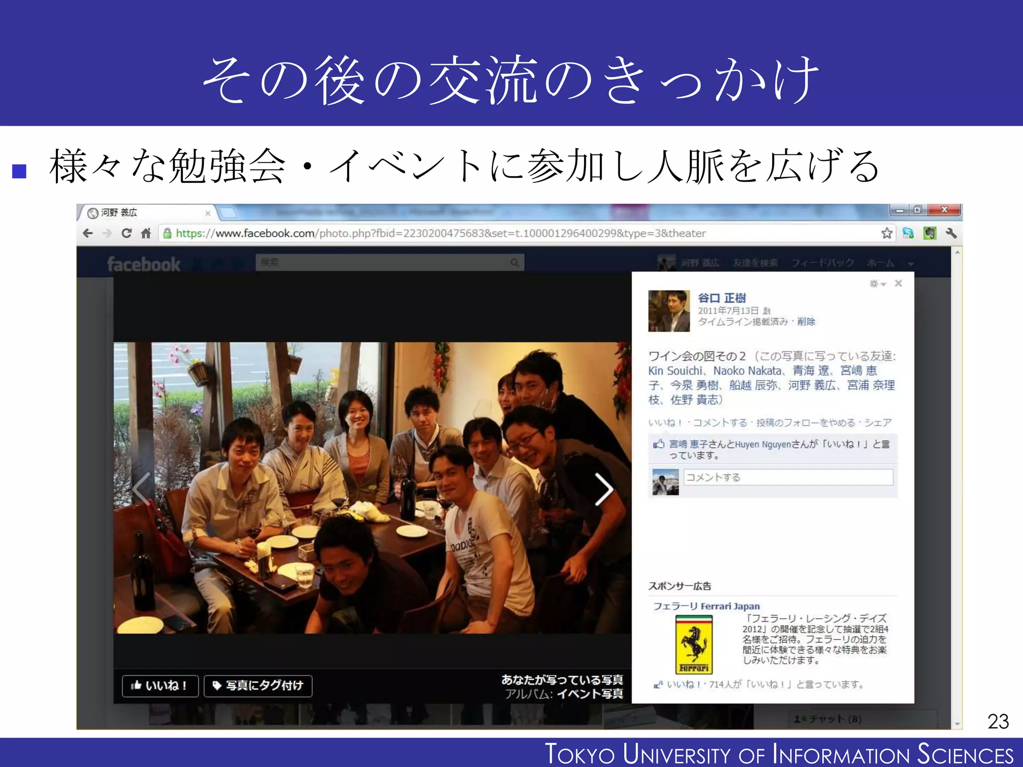 その後の交流のきっかけ
   様々な勉強会・イベントに参加し人脈を広げる




                                                      23
                TOKYO UNIVERSITY OF ITOKYO JOHO USCIENCES
                                     NFORMATION NIVERSITY
 