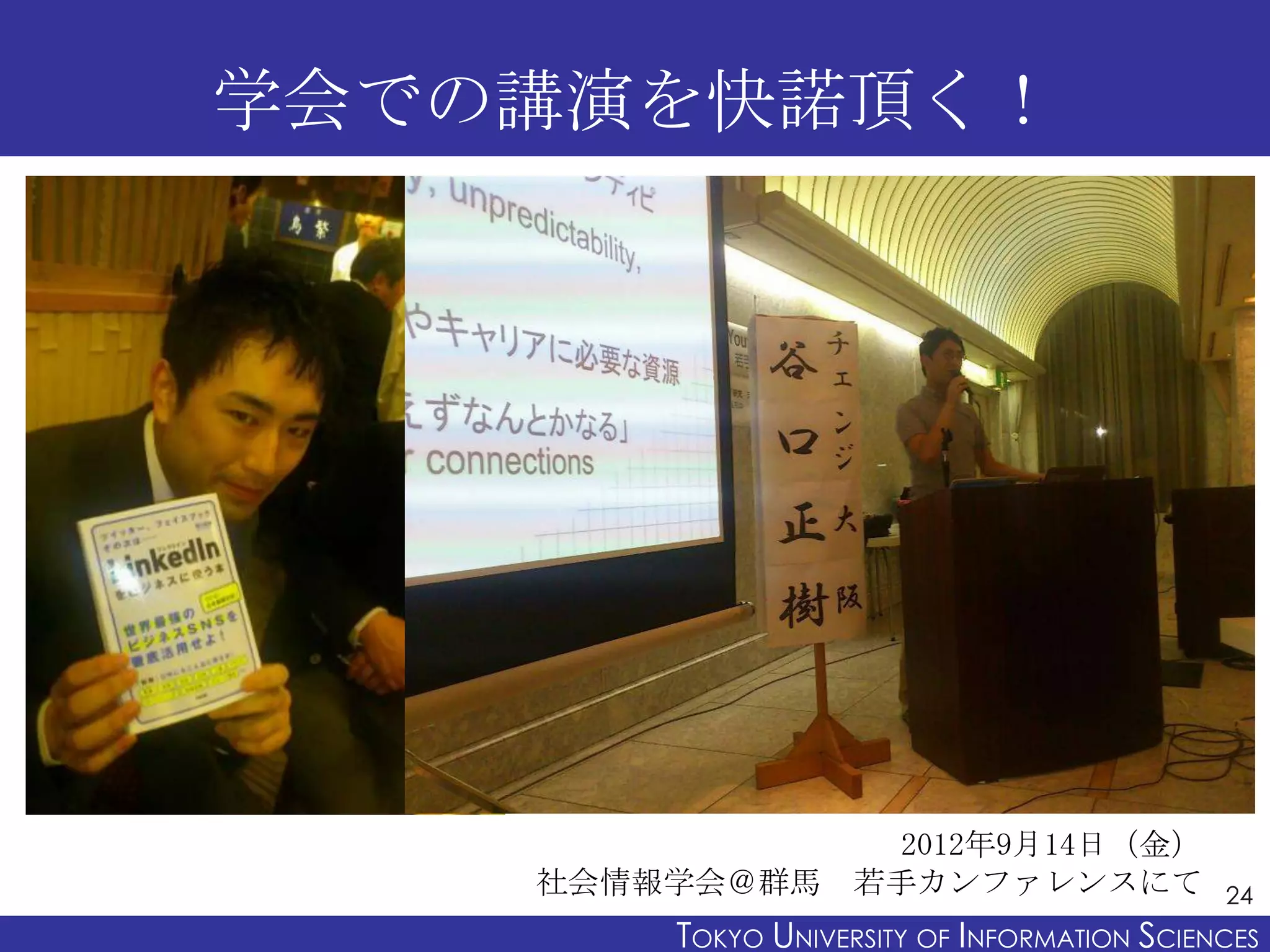 学会での講演を快諾頂く！




                2012年9月14日（金）
    社会情報学会＠群馬 若手カンファレンスにて                      24
         TOKYO UNIVERSITY OF ITOKYO JOHO USCIENCES
                              NFORMATION NIVERSITY
 