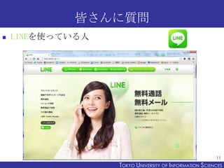 皆さんに質問
   LINEを使っている人




                                                        11
                  TOKYO UNIVERSITY O...