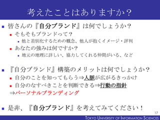 考えたことはありますか？
   皆さんの『自分ブランド』は何でしょうか？
       そもそもブランドって？
           他と差別化するための概念、他人が抱くイメージ・評判
       あなたの強みは何ですか？
     ...