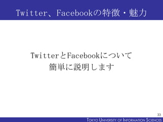Twitter、Facebookの特徴・魅力



  TwitterとFacebookについて
       簡単に説明します




                                                   33...