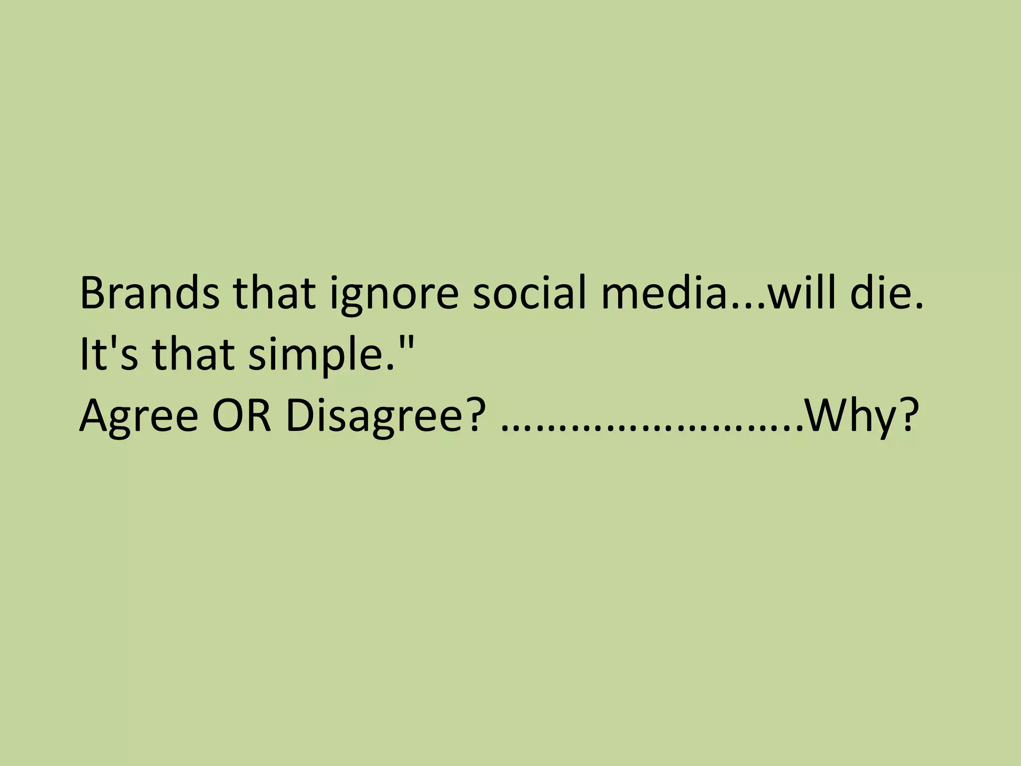 Brands that ignore social media...will die.
It's that simple."
Agree OR Disagree? ……………………..Why?
 