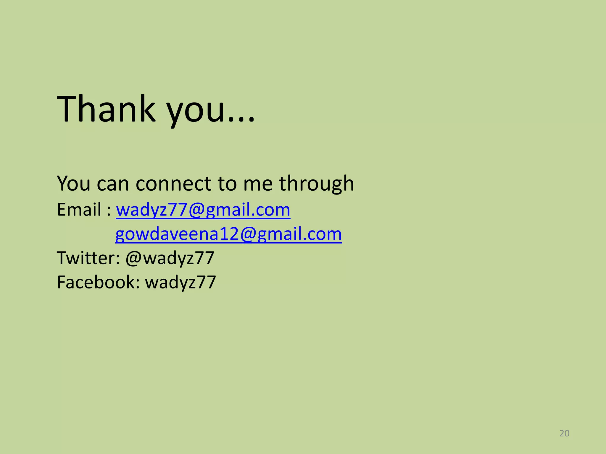 Thank you...
You can connect to me through
Email : wadyz77@gmail.com
        gowdaveena12@gmail.com
Twitter: @wadyz77
Facebook: wadyz77




                                 20
 