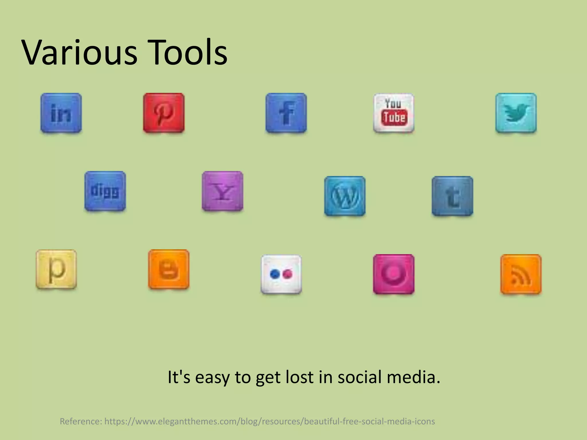 Various Tools




                           It's easy to get lost in social media.

  Reference: https://www.elegantthemes.com/blog/resources/beautiful-free-social-media-icons
 