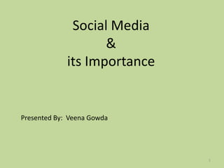 Social Media
                    &
             its Importance


Presented By: Veena Gowda




                              1
 