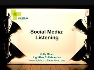 Social Media: Listening Holly Minch LightBox Collaborative www.lightboxcollaborative.com 