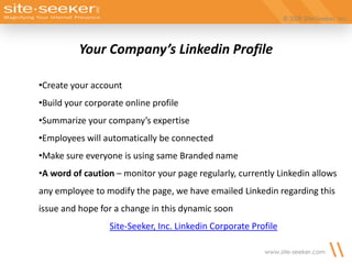 Once you are comfortable in one, try another© 2009 Site-Seeker, Inc.Who uses Linkedin & Why?Business professionals
