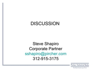 DISCUSSION



    Steve Shapiro
  Corporate Partner
sshapiro@pircher.com
    312-915-3175
 