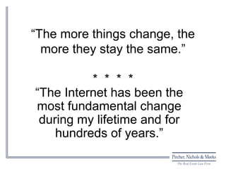 “The more things change, the
  more they stay the same.”

          * * * *
“The Internet has been the
most fundamental change
 during my lifetime and for
    hundreds of years.”
 