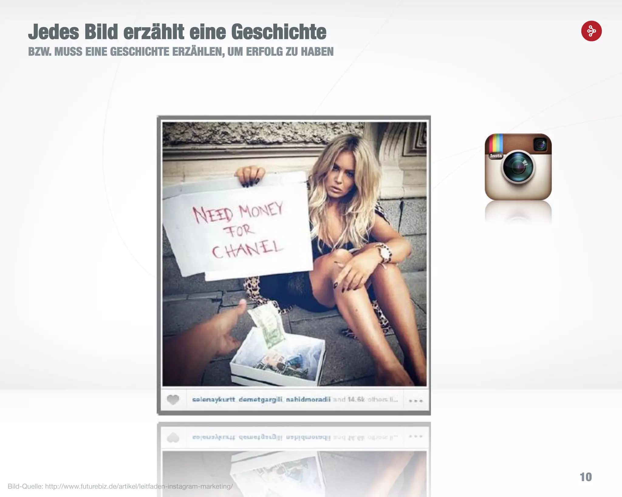 10
Jedes Bild erzählt eine Geschichte
BZW. MUSS EINE GESCHICHTE ERZÄHLEN, UM ERFOLG ZU HABEN
Bild-Quelle: http://www.futurebiz.de/artikel/leitfaden-instagram-marketing/
 
