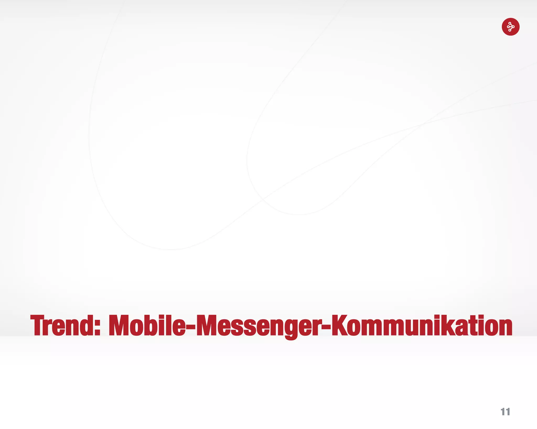 11
Trend: Mobile-Messenger-Kommunikation
 