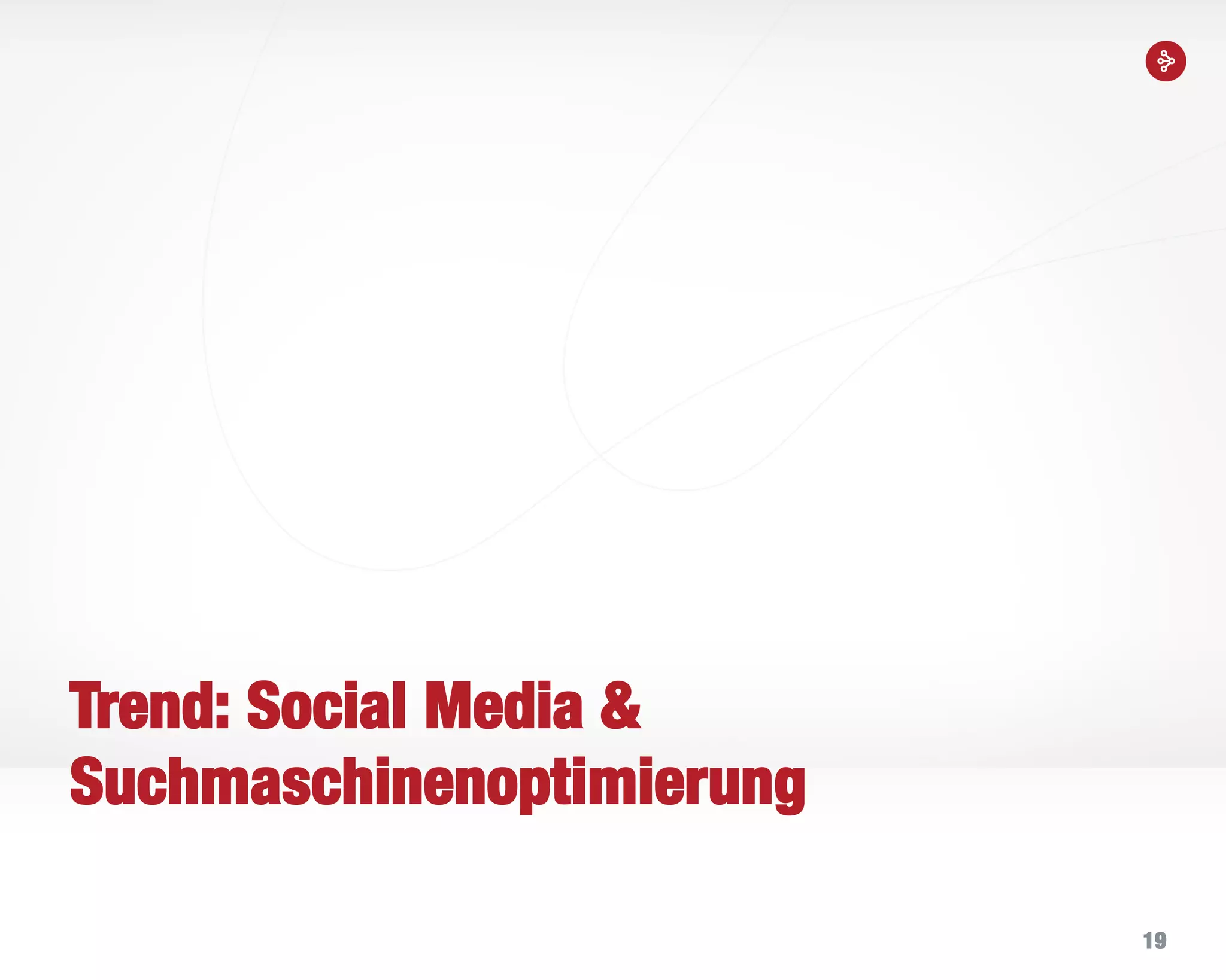 19
Trend: Social Media &
Suchmaschinenoptimierung
 