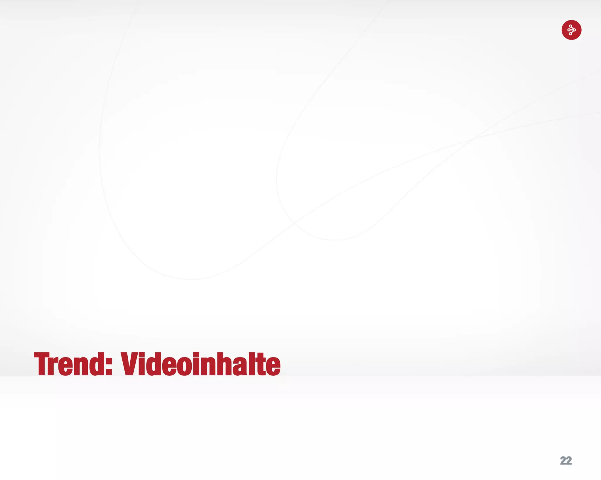 22
Trend: Videoinhalte
 