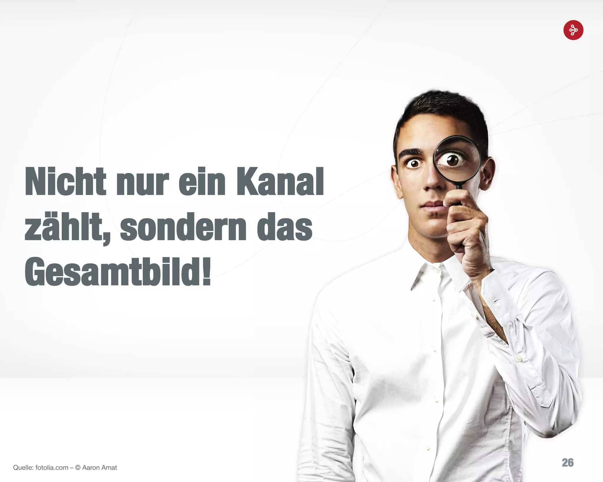 26
Nicht nur ein Kanal
zählt, sondern das
Gesamtbild!
Quelle: fotolia.com – © Aaron Amat
 