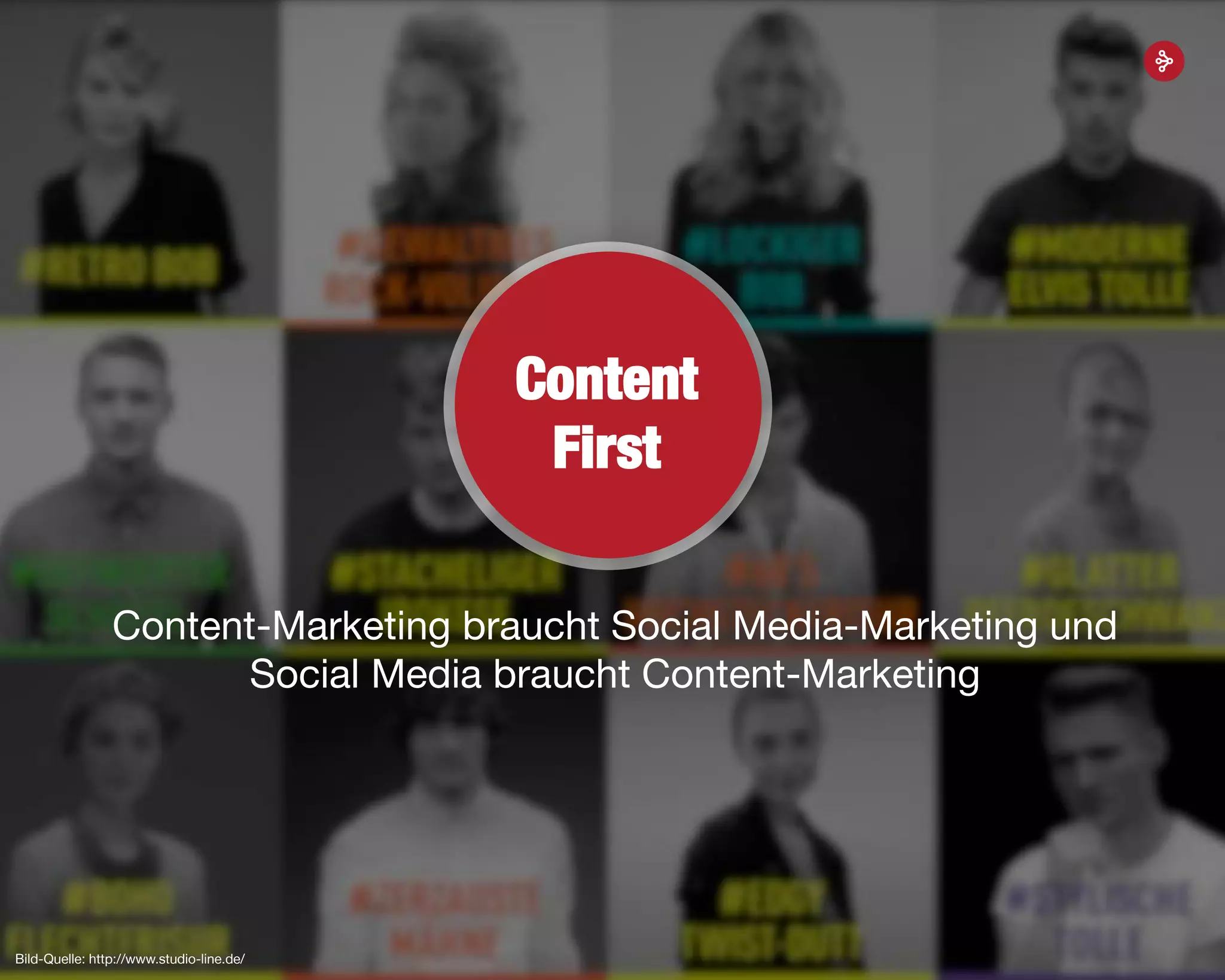 3
Content-Marketing braucht Social Media-Marketing und
Social Media braucht Content-Marketing
Content
First
Bild-Quelle: http://www.studio-line.de/
 