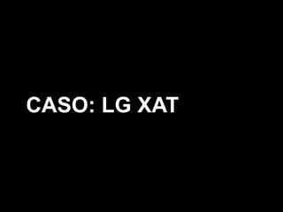 CASO: LG XAT
 