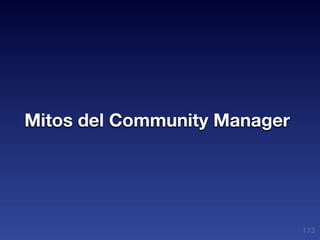 Mitos del Community Manager




                              173
 