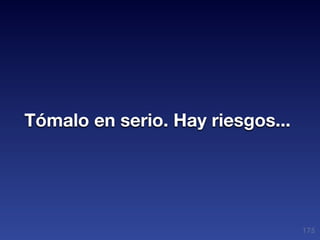 Tómalo en serio. Hay riesgos...




                                  175
 
