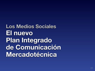 Los Medios Sociales
El nuevo
Plan Integrado
de Comunicación
Mercadotécnica
                      29
 