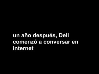 un año después, Dell
comenzó a conversar en
internet
 