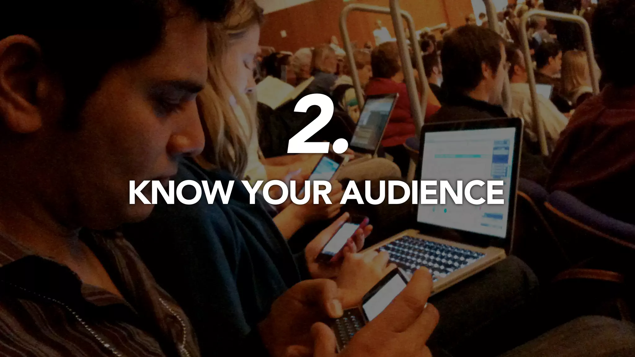 2.
KNOW YOUR AUDIENCE
 