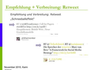 November 2010, Karin
Empfehlung + Verbreitung: Retweet
Empfehlung und Verbreitung: Retweet
„Schneeballeffekt“
 