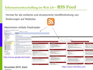 November 2010, Karin
Informationsbeschaffung im Web 2.0 – RSS Feed
Format für die einfache und strukturierte Veröffentlich...