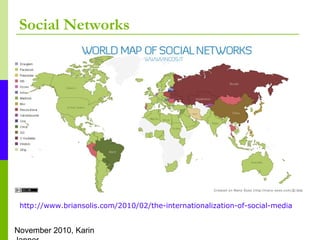 November 2010, Karin
Social Networks
http://www.briansolis.com/2010/02/the-internationalization-of-social-media
 