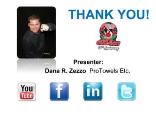 THANK YOU! Presenter: Dana R. Zezzo  ProTowels Etc.   