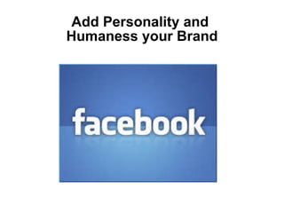 Add Personality and  Humaness your Brand 