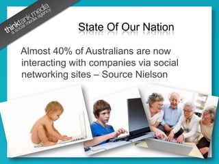    Almost 40% of Australians are now interacting with companies via social networking sites – Source NielsonState Of Our Nation