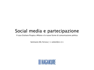 Social media e partecipazione
Il caso Giuliano Pisapia a Milano e le nuove forme di comunicazione politica



                 Seminario SEL Ferrara | 15 settembre 2012
 