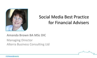 Social Media Best Practice
for Financial Advisers
Amanda Brown BA MSc DIC
Managing Director
Alterra Business Consulting Ltd
 