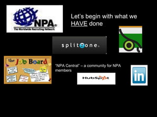 Let’s begin with what we HAVE done<br />“NPA Central” – a community for NPA members<br />