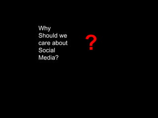 Why Should we care about Social Media?<br />?<br />