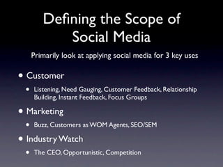 Deﬁning the Scope of
           Social Media
     Primarily look at applying social media for 3 key uses

• Customer
 •   ...