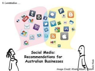 Social Media:
Recommendations for
Australian Businesses

                 Image Credit: Khalid Albaih, Flickr
 