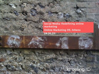 Social Media: Redeﬁning online
marketing
Online Marketing 09, Athens
04.06.09
 