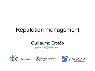 Reputation management Guillaume ERETEO guillaume@ereteo.net  twitter.com/ereteog slideshare.net/ereteog 