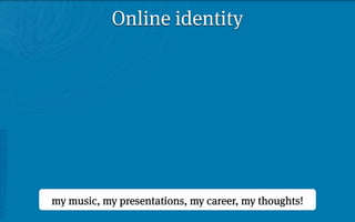 Online identity




my music, my presentations, my career, my thoughts!
 