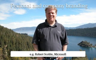 Personal and company branding




       e.g. Robert Scoble, Microsoft
 
