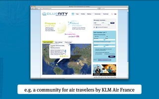 e.g. a community for air travelers by KLM Air France
 