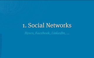 1. Social Networks
Hyves, Facebook, LinkedIn, ...
 