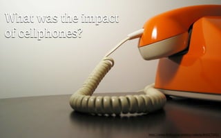 What was the impact
of cellphones?




                      http://www.ﬂickr.com/photos/splorp/64027565/
 