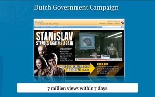 Dutch Government Campaign




    7 million views within 7 days
 